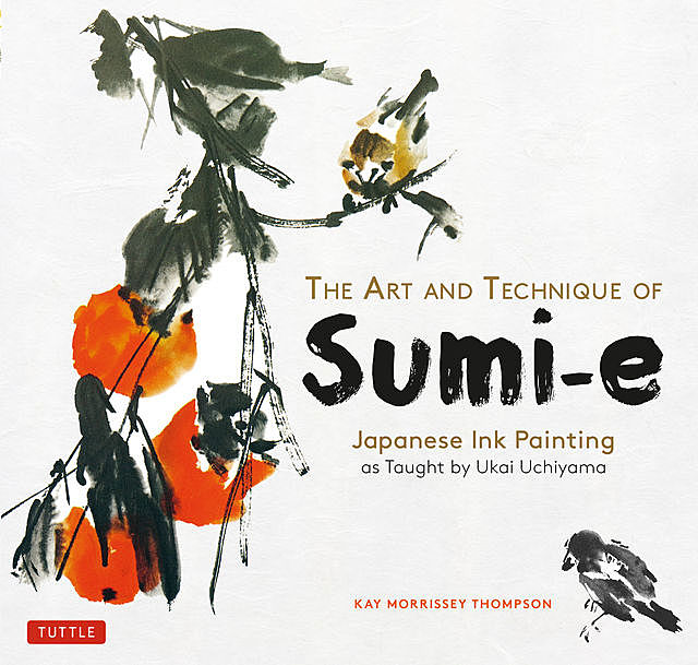 The Art and Technique of Sumi-e Japanese Ink Painting, Kay Morrissey Thompson