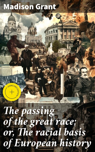 The passing of the great race; or, The racial basis of European history, Madison Grant
