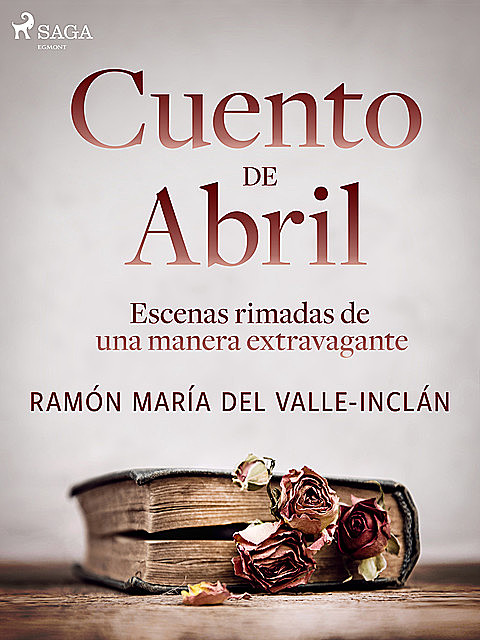 Cuento de Abril. Escenas rimadas de una manera extravagante, Ramón María Del Valle-Inclán