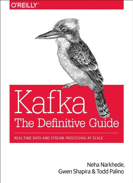 Kafka: The Definitive Guide: Real-Time Data and Stream Processing at Scale, Gwen Shapira, Neha Narkhede, Todd Palino