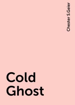 Cold Ghost, Chester S.Geier
