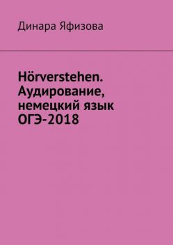 Hörverstehen. Аудирование, немецкий язык, ОГЭ-2018, Динара Фаритовна Яфизова