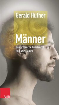 Männer – Das schwache Geschlecht und sein Gehirn, Gerald Hüther