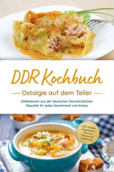 DDR Kochbuch: Ostalgie auf dem Teller – Delikatessen aus der Deutschen Demokratischen Republik für jeden Geschmack und Anlass – inkl. Snacks, Eingelegtes, Saucen, Desserts & Getränken, Torsten Schwarz