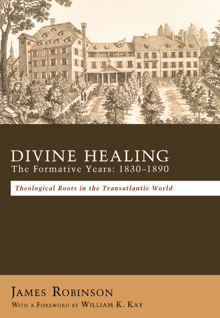 Divine Healing: The Formative Years: 1830–1880, James Robinson