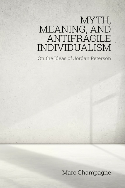 Myth, Meaning, and Antifragile Individualism, Marc Champagne
