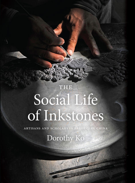 The Social Life of Inkstones, Dorothy Ko