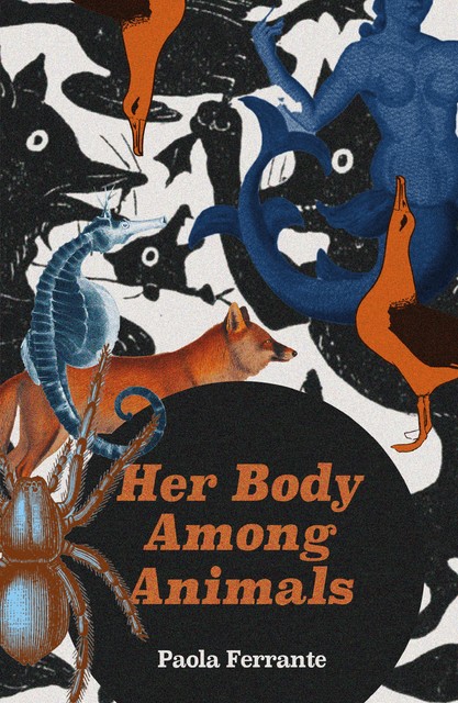 HER BODY AMONG ANIMALS, Paola Ferrante