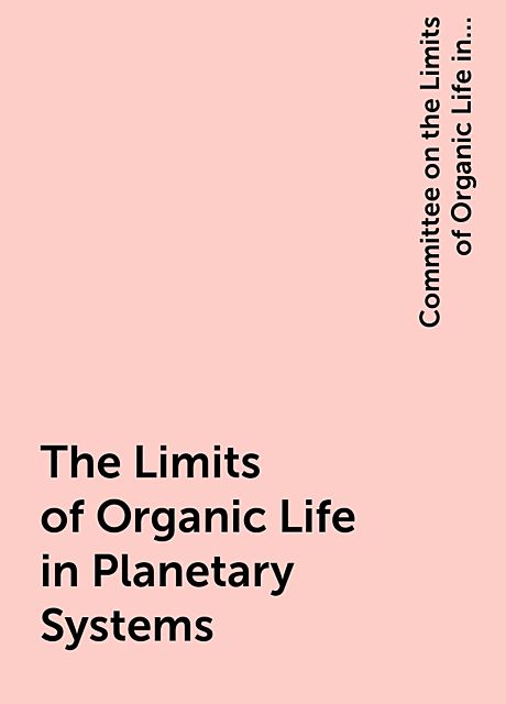 The Limits of Organic Life in Planetary Systems, Committee on the Limits of Organic Life in Planetary Systems