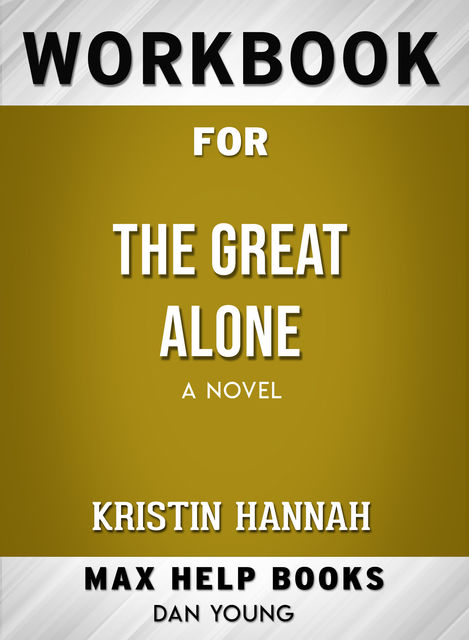 Workbook for The Great Alone: A Novel (Max-Help Books), Dan Young