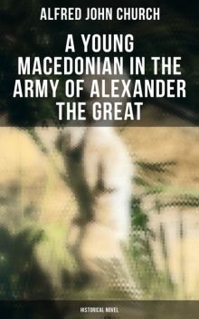 A Young Macedonian in the Army of Alexander the Great, Alfred John Church