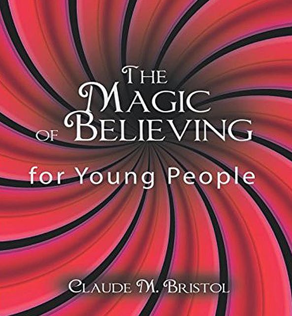 The Magic of Believing for Young People, Claude M.Bristol