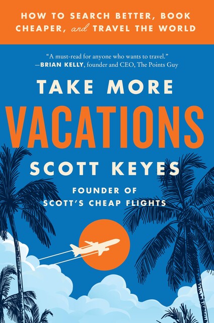 Take More Vacations, Scott Keyes