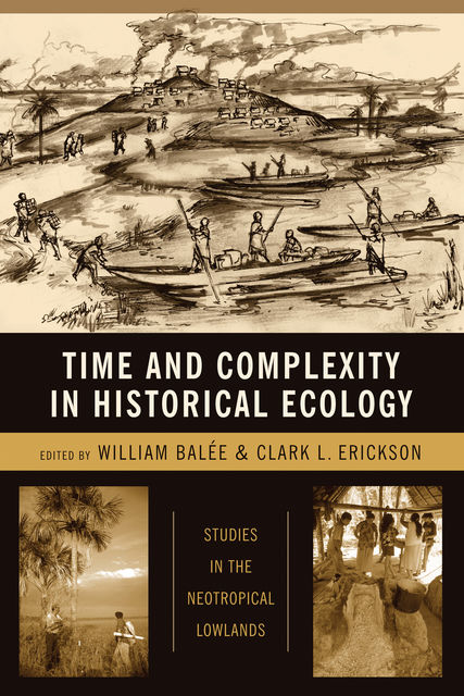 Time and Complexity in Historical Ecology, Clark L. Erickson, William L. Balée