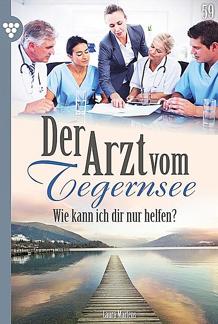Der Arzt vom Tegernsee 59 – Arztroman, Laura Martens