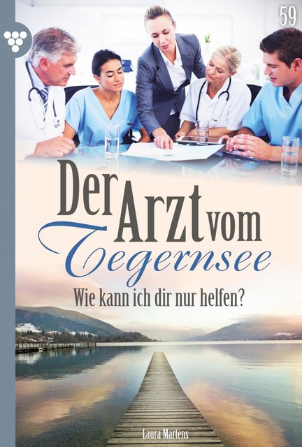 Der Arzt vom Tegernsee 59 – Arztroman, Laura Martens