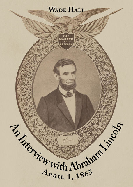 An Interview with Abraham Lincoln, Wade Hall