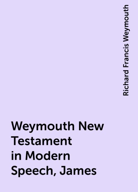 Weymouth New Testament in Modern Speech, James, Richard Francis Weymouth