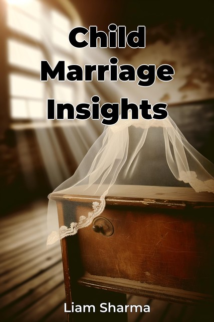 Child Marriage Insights, Liam Sharma