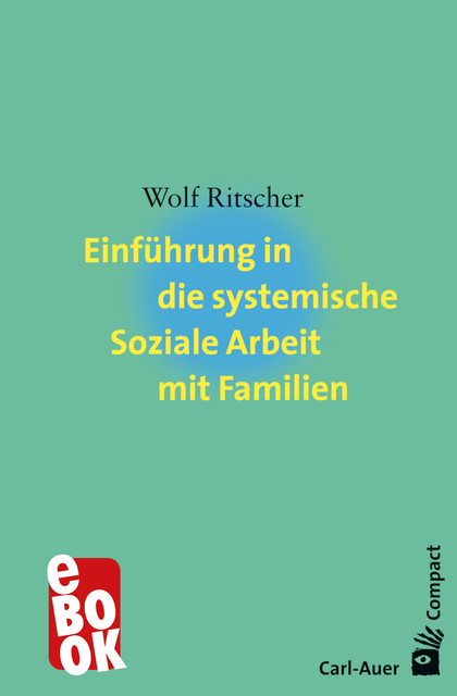 Einführung in die systemische Soziale Arbeit mit Familien, Wolf Ritscher