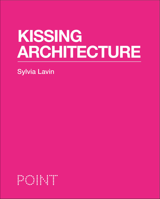 Kissing Architecture, Sylvia Lavin