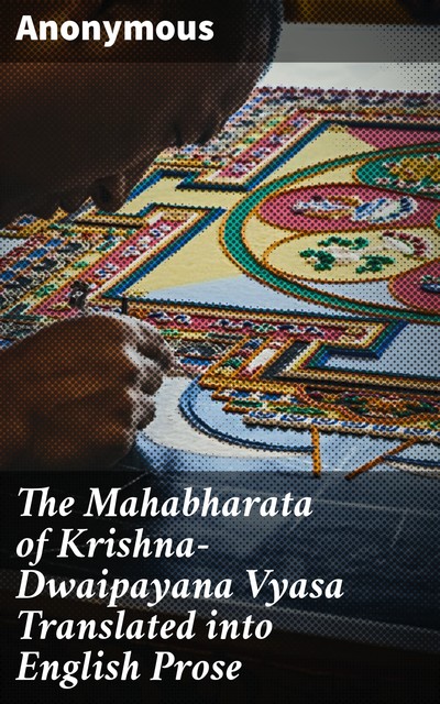 The Mahabharata of Krishna-Dwaipayana Vyasa Translated into English Prose, 