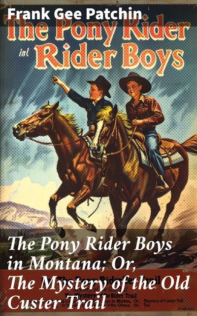 The Pony Rider Boys in Montana; Or, The Mystery of the Old Custer Trail, Frank Gee Patchin