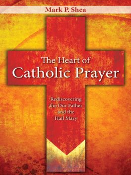 The Heart of Catholic Prayer, Mark Shea