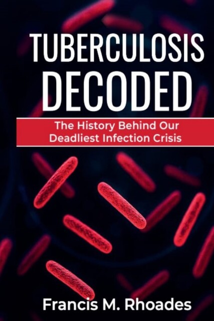 Tuberculosis Decoded, Francis M. Rhoades