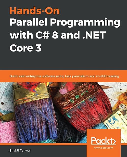 Hands-On Parallel Programming with C# 8 and. NET Core 3, Shakti Tanwar