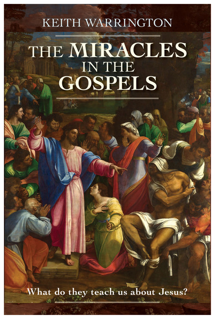 The Miracles in the Gospels, Keith Warrington