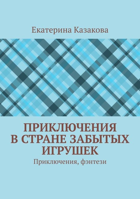 Приключения в стране забытых игрушек. Приключения, фэнтези, Екатерина Казакова