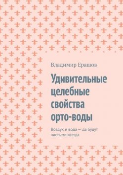 Удивительные целебные свойства орто-воды. Воздух и вода — да будут чистыми всегда, Владимир Ерашов