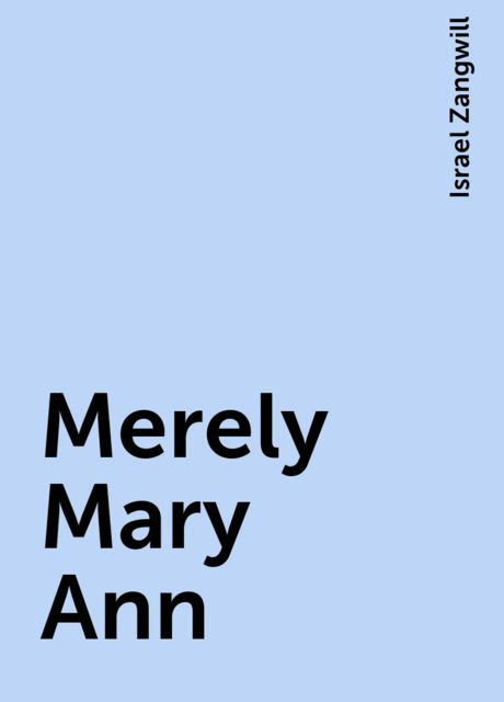 Merely Mary Ann, Israel Zangwill