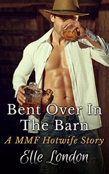 Bent Over In The Barn: A MMF Hotwife Fantasy, Elle London