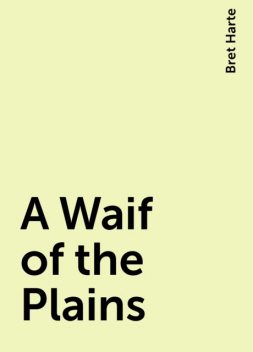 A Waif of the Plains, Bret Harte