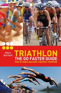 Triathlon – the Go Faster Guide, Mark Barfield