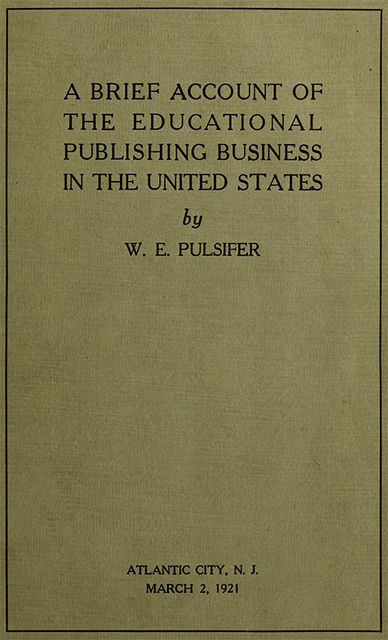 A Brief Account of the Educational Publishing Business in the United States, William Edmond Pulsifer