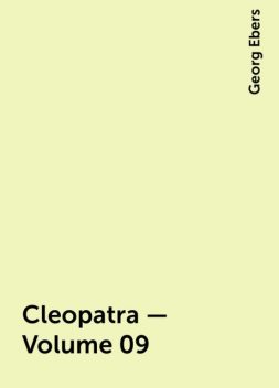 Cleopatra — Volume 09, Georg Ebers