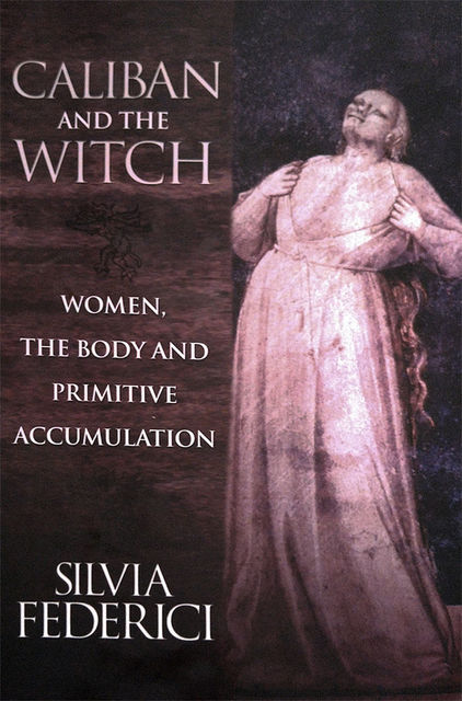 Caliban and the Witch, Silvia Federici
