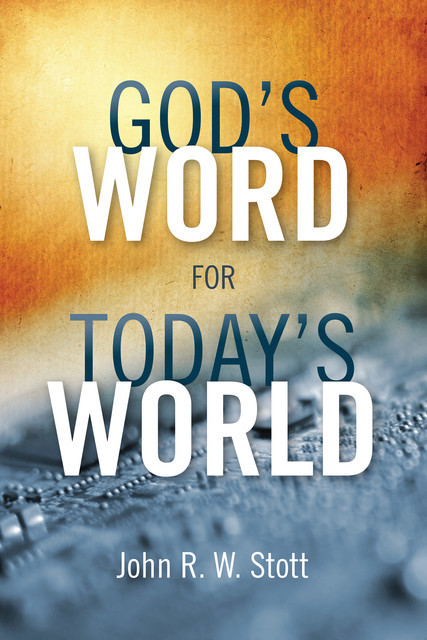 God’s Word for Today’s World, John R.W. Stott