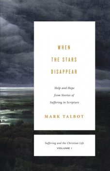 When the Stars Disappear (Suffering and the Christian Life, Volume 1), Mark Talbot