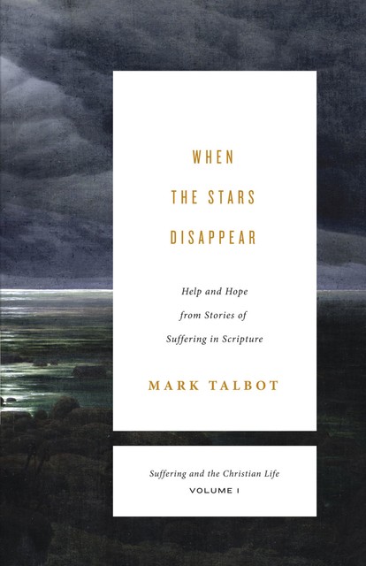 When the Stars Disappear (Suffering and the Christian Life, Volume 1), Mark Talbot