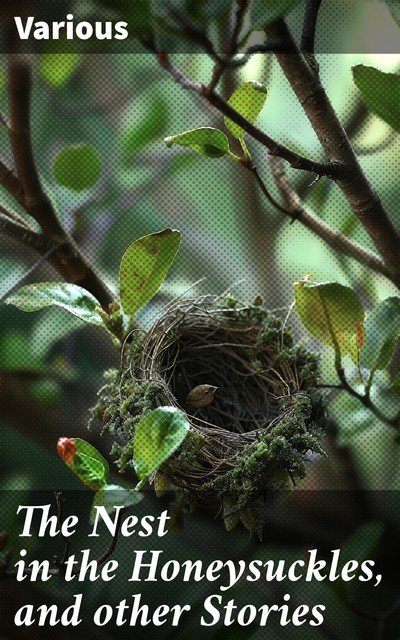 The Nest in the Honeysuckles, and other Stories, Various