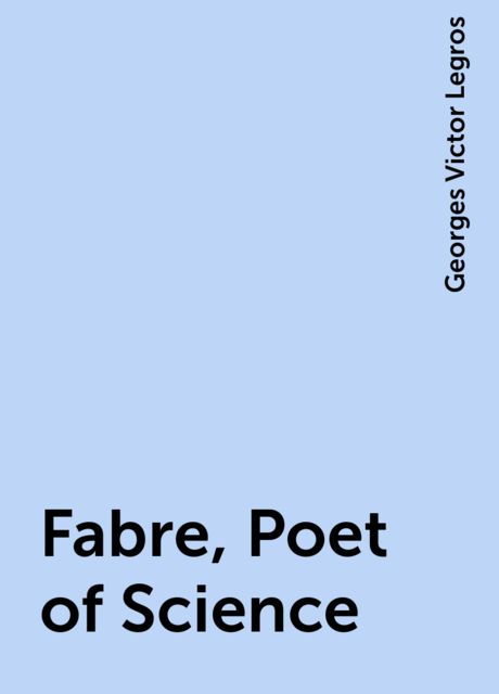 Fabre, Poet of Science, Georges Victor Legros