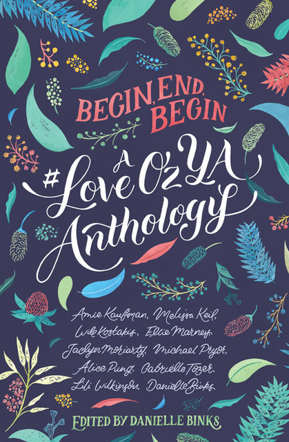 Begin, End, Begin: A #LoveOzYA Anthology, Melissa Keil, Amie Kaufman, Lili Wilkinson, Gabrielle Tozer, Michael Pryor