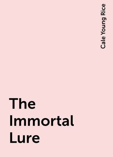 The Immortal Lure, Cale Young Rice