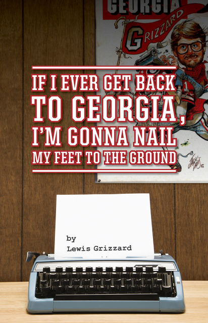 If I Ever Get Back to Georgia, I'm Gonna Nail My Feet to the Ground, Lewis Grizzard