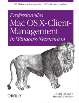 Professionelles Mac OS X Client-Management in Windows-Netzwerken, André Aulich, Harald Monihart