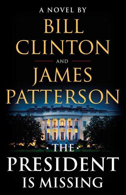 The President Is Missing: A Novel, James Patterson, Bill Clinton
